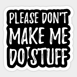 Please don't make me do stuff Sticker